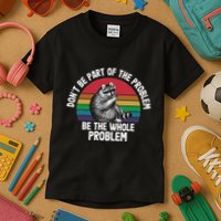Racoon DonT Be Part Of The Problem Be The Whole Problem Kids T-Shirt