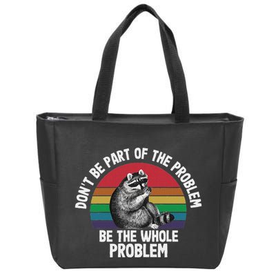 Racoon DonT Be Part Of The Problem Be The Whole Problem Zip Tote Bag