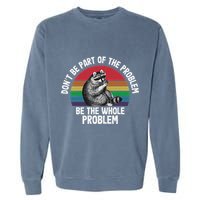 Racoon DonT Be Part Of The Problem Be The Whole Problem Garment-Dyed Sweatshirt