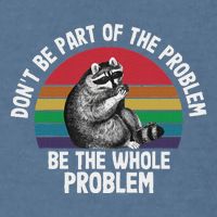 Racoon DonT Be Part Of The Problem Be The Whole Problem Garment-Dyed Sweatshirt
