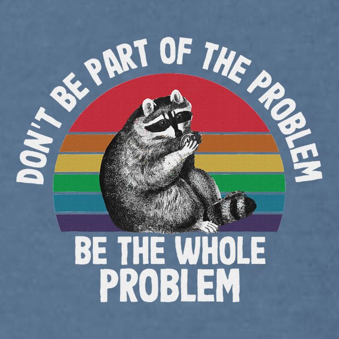 Racoon DonT Be Part Of The Problem Be The Whole Problem Garment-Dyed Sweatshirt