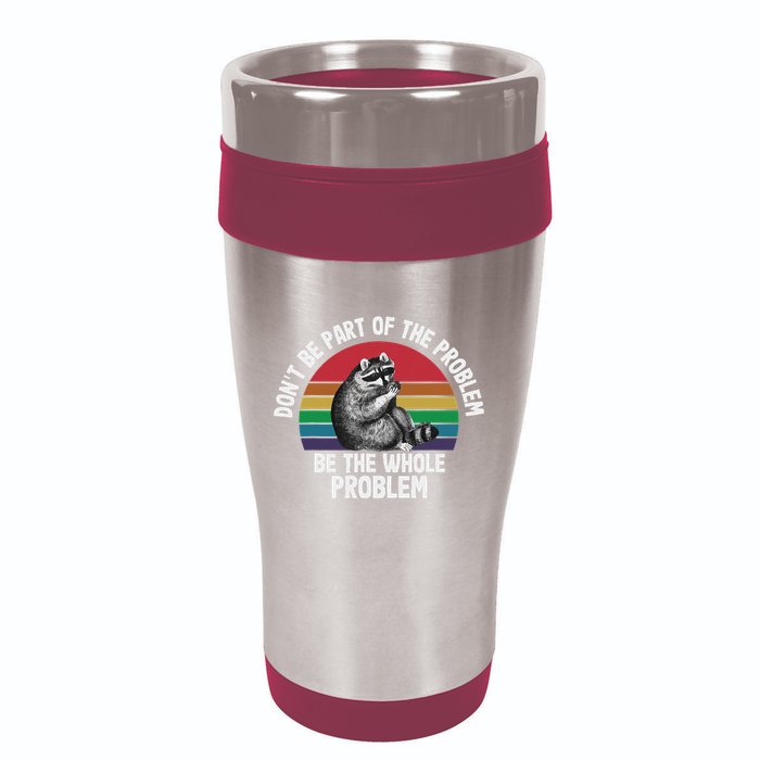 Racoon DonT Be Part Of The Problem Be The Whole Problem 16oz Travel Tumbler