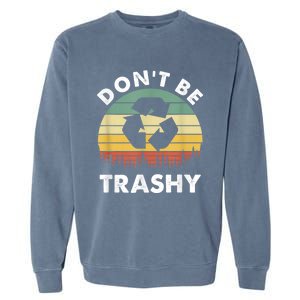 Retro Don't Be Trashy Recycle Save The Environment Earth Day Garment-Dyed Sweatshirt