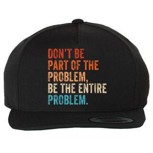 Retro Don't Be Part Of The Problem Be The Entire Problem Funny Wool Snapback Cap