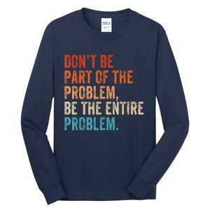 Retro Don't Be Part Of The Problem Be The Entire Problem Funny Tall Long Sleeve T-Shirt