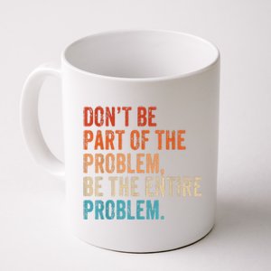 Retro Don't Be Part Of The Problem Be The Entire Problem Funny Coffee Mug