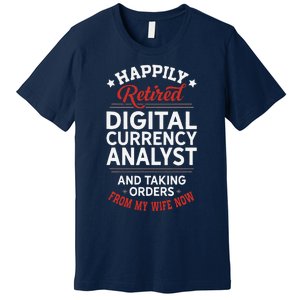 Retired Digital Currency Analyst Taking Orders From Wife Premium T-Shirt