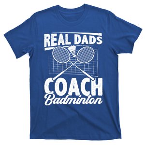 Real Dads Coach Badminton Badminton Player Shuttlecock Sport Gift T-Shirt