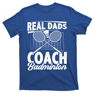 Real Dads Coach Badminton Badminton Player Shuttlecock Sport Gift T-Shirt