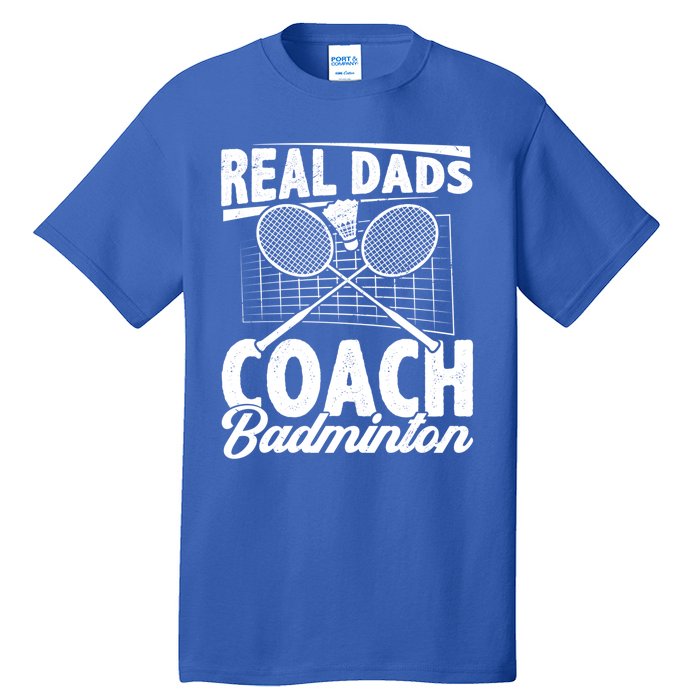 Real Dads Coach Badminton Badminton Player Shuttlecock Sport Gift Tall T-Shirt