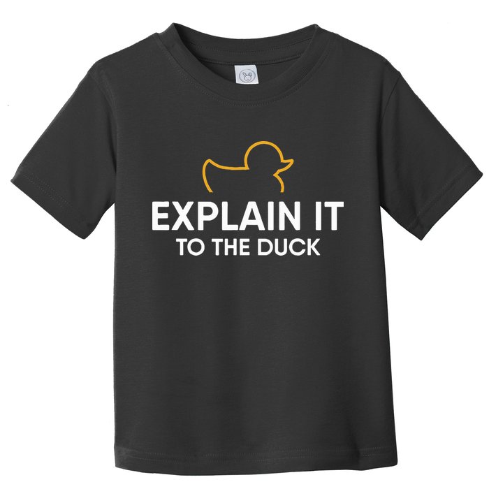 Rubber Duck Debugging Explain It To The Duck Programmer  Toddler T-Shirt