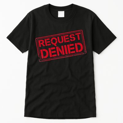 Request Denied Funny Dad Gift For Father On Fathers Day Tall T-Shirt