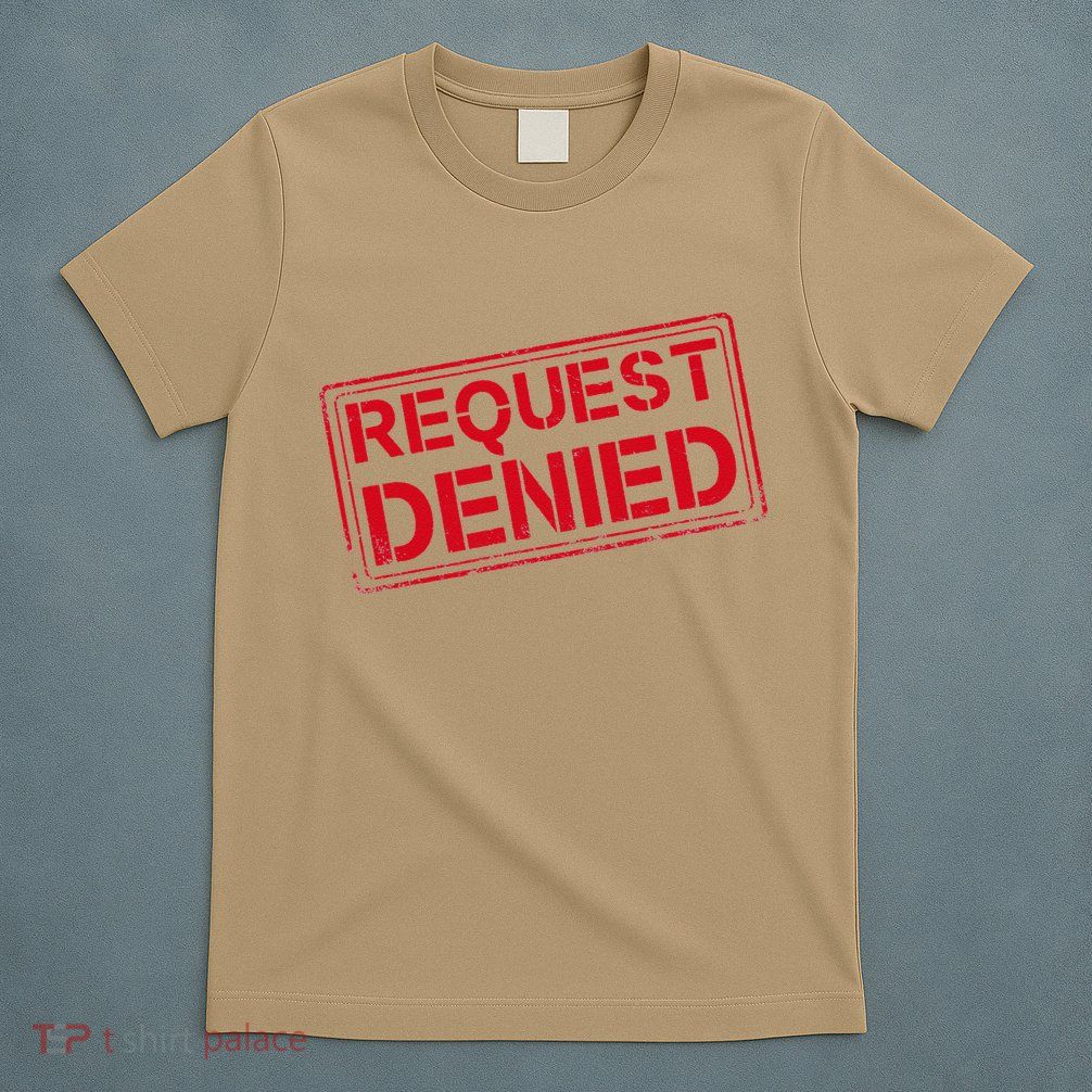 Request Denied Funny Dad Gift For Father On Fathers Day T-Shirt