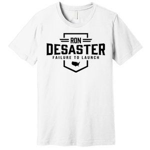 Ron DeSaster Failure To Launch Ron DeSantis For President 2024 Premium T-Shirt