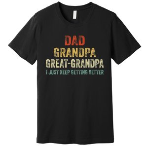 Retro Dad Grandpa Great Grandpa I Just Keep Getting Better Premium T-Shirt