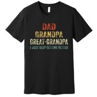 Retro Dad Grandpa Great Grandpa I Just Keep Getting Better Premium T-Shirt