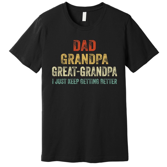 Retro Dad Grandpa Great Grandpa I Just Keep Getting Better Premium T-Shirt