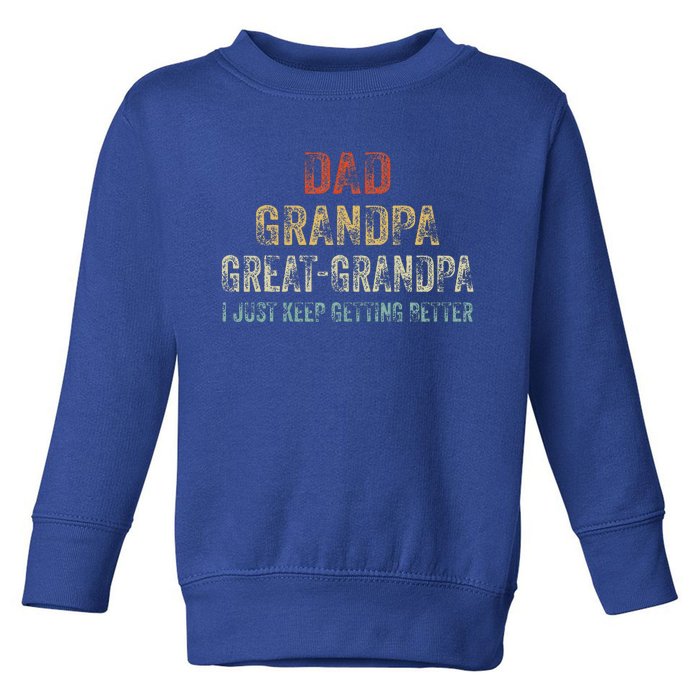 Retro Dad Grandpa Great Grandpa I Just Keep Getting Better Toddler Sweatshirt