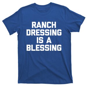 Ranch Dressing Is A Blessing Gift Funny Saying Food Humor Gift T-Shirt