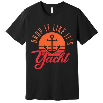 Retro Drop It Likes Its Yacht Funny Sailing Premium T-Shirt