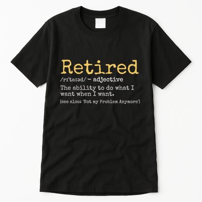 Retiremement Definition: I Do What I Want When I Want Not My Problem Anymore Tall T-Shirt