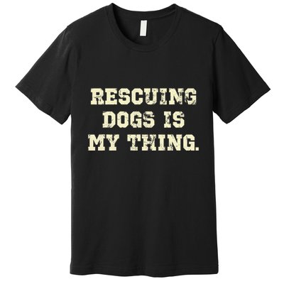 Rescuing Dogs Is My Thing Dog Lover Premium T-Shirt