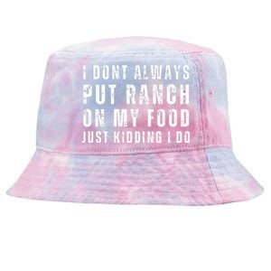 Ranch Dressing Lover I Dont Always Put Ranch On My Food Just Kidding I Do Tie-Dyed Bucket Hat