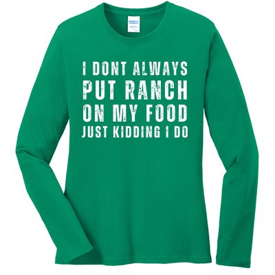 Ranch Dressing Lover I Dont Always Put Ranch On My Food Just Kidding I Do Ladies Long Sleeve Shirt