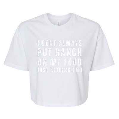 Ranch Dressing Lover I Dont Always Put Ranch On My Food Just Kidding I Do Bella+Canvas Jersey Crop Tee