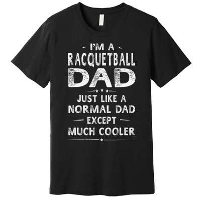 Racquetball Dad Like A Normal Dad Except Much Cooler Funny Premium T-Shirt