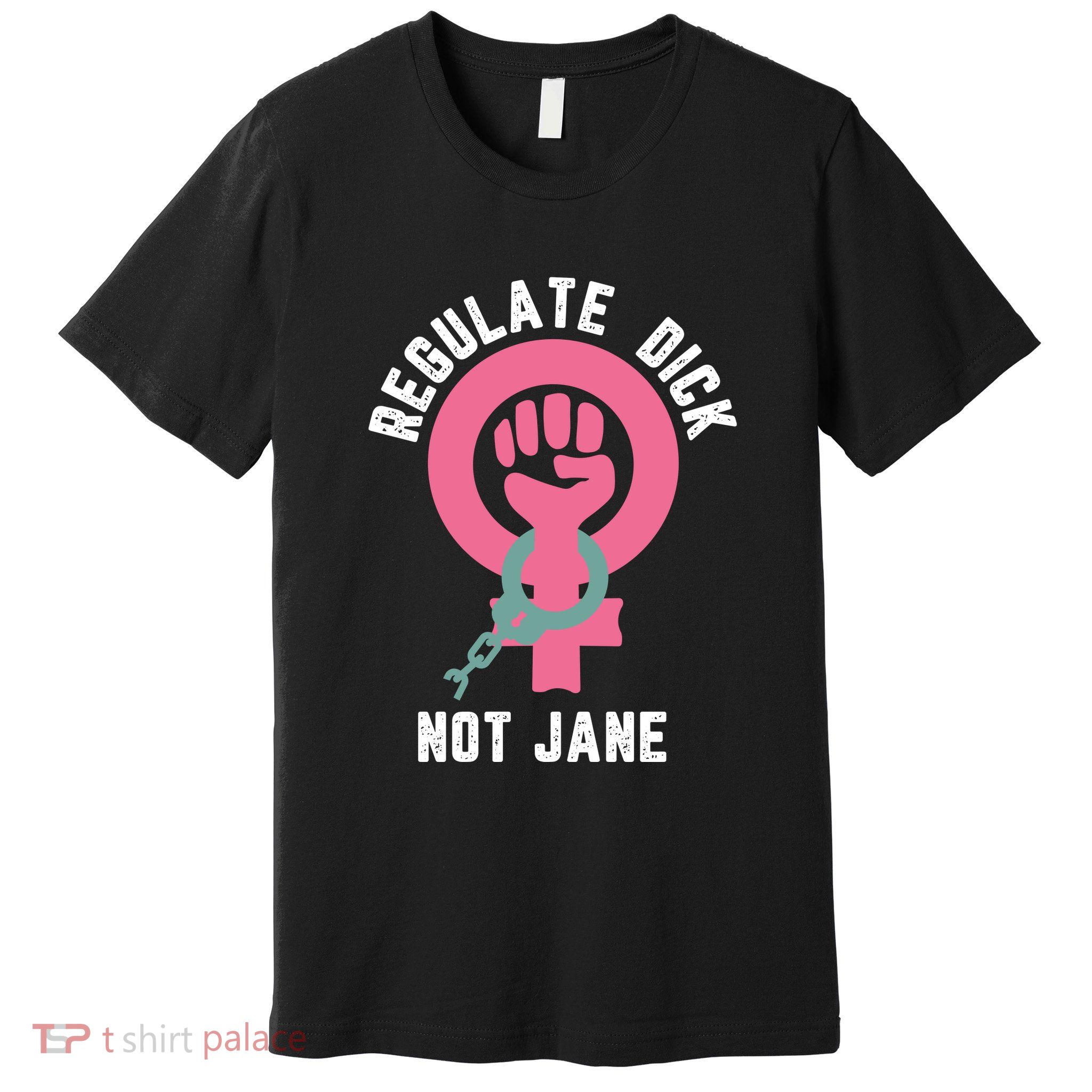 Regulate Dick Not Jane Women Power Premium T-Shirt