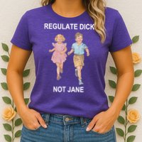 Regulate Dick Not Jane Womens T-Shirt