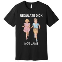 Regulate Dick Not Jane Premium T-Shirt