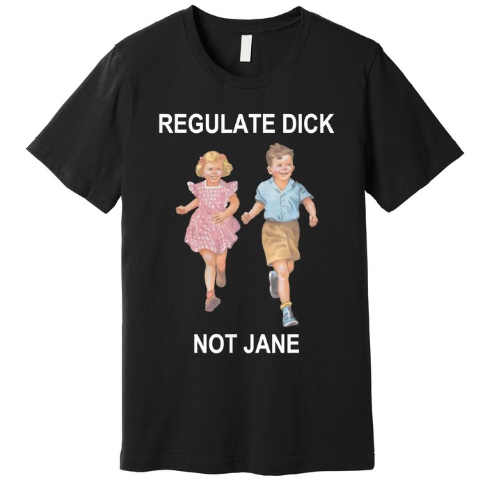 Regulate Dick Not Jane Premium T-Shirt