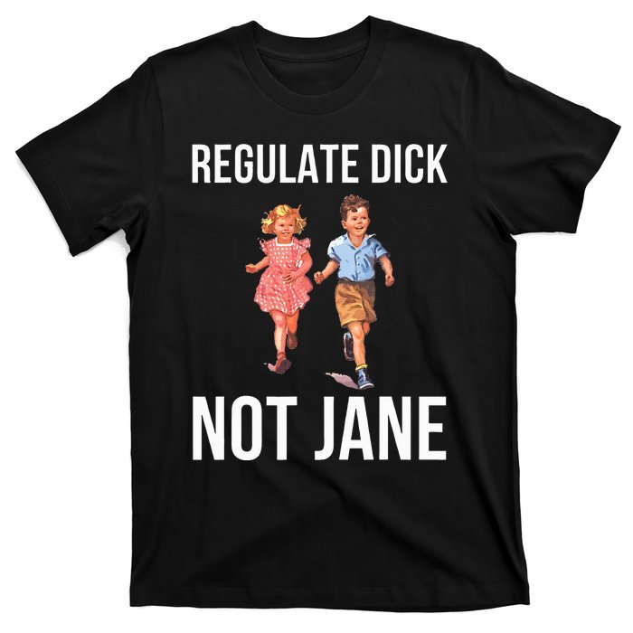 Regulate Dick Not Janes T-Shirt