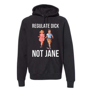 Regulate Dick Not Janes Premium Hoodie