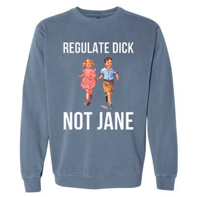 Regulate Dick Not Janes Garment-Dyed Sweatshirt