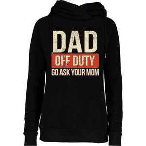 Retro Dad Off Duty Go Ask Your Mom Funny Dad Father's Day Womens Funnel Neck Pullover Hood