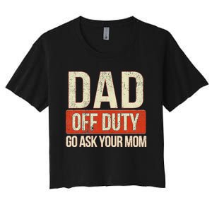 Retro Dad Off Duty Go Ask Your Mom Funny Dad Father's Day Women's Crop Top Tee