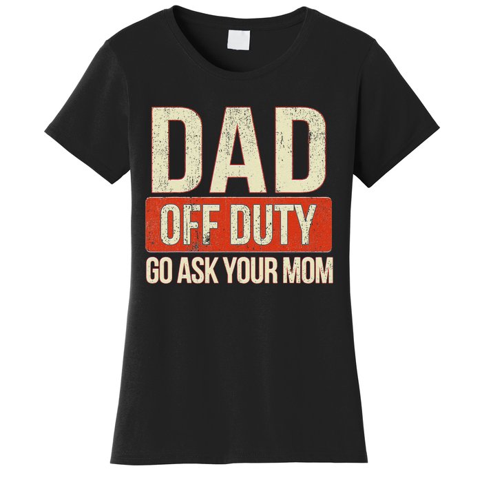 Retro Dad Off Duty Go Ask Your Mom Funny Dad Father's Day Women's T-Shirt