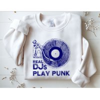 Real Djs Play Punk For Punk Dj Punk Sweatshirt