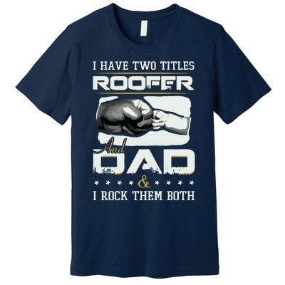 Roofer Dad Quote Design Roofing Apparel Premium T-Shirt