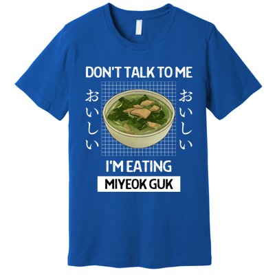 Retro Dont Talk To Me Im Eating Miyeok Guk Japanese Style Great Gift Premium T-Shirt