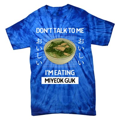 Retro Dont Talk To Me Im Eating Miyeok Guk Japanese Style Great Gift Tie-Dye T-Shirt