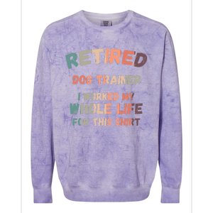 Retired Dog Trainer I Worked My Whole Life For This Colorblast Crewneck Sweatshirt