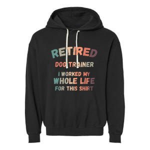 Retired Dog Trainer I Worked My Whole Life For This Garment-Dyed Fleece Hoodie