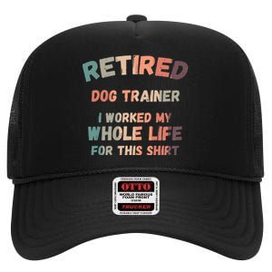 Retired Dog Trainer I Worked My Whole Life For This High Crown Mesh Back Trucker Hat