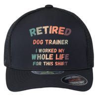 Retired Dog Trainer I Worked My Whole Life For This Flexfit Unipanel Trucker Cap