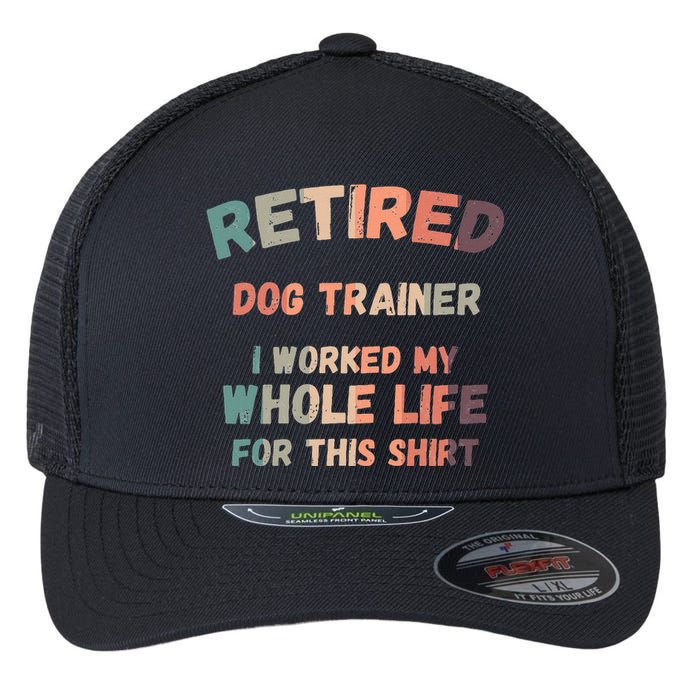 Retired Dog Trainer I Worked My Whole Life For This Flexfit Unipanel Trucker Cap