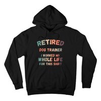 Retired Dog Trainer I Worked My Whole Life For This Hoodie